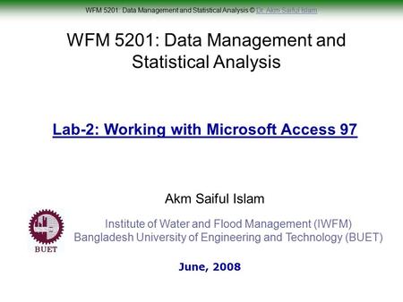 WFM 5201: Data Management and Statistical Analysis © Dr. Akm Saiful IslamDr. Akm Saiful Islam WFM 5201: Data Management and Statistical Analysis Akm Saiful.