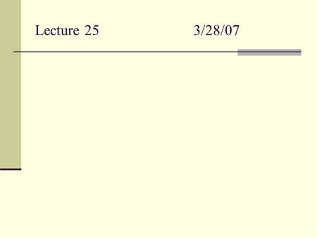 Lecture 25			3/28/07.