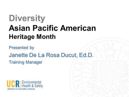 Diversity Asian Pacific American Heritage Month Presented by Janette De La Rosa Ducut, Ed.D. Training Manager.
