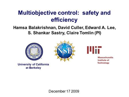 Multiobjective control: safety and efficiency Hamsa Balakrishnan, David Culler, Edward A. Lee, S. Shankar Sastry, Claire Tomlin (PI) University of California.