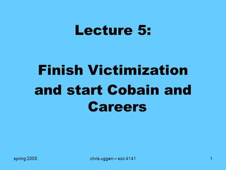 Spring 2005chris uggen – soc 41411 Lecture 5: Finish Victimization and start Cobain and Careers.