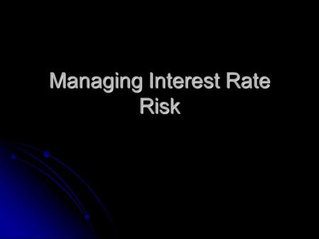 Managing Interest Rate Risk. Risk vs. Return As a portfolio manager, your job is to maximize your As a portfolio manager, your job is to maximize your.