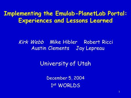 1 Implementing the Emulab-PlanetLab Portal: Experiences and Lessons Learned Kirk Webb Mike Hibler Robert Ricci Austin Clements Jay Lepreau University of.