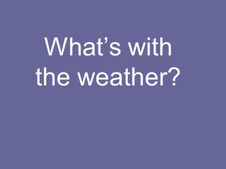 What’s with the weather?. I am a winter person From a “Winter Family”…. My father was a speed skater My brothers were all state skiers My children are.