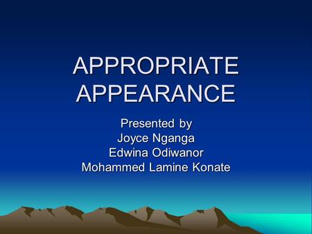 APPROPRIATE APPEARANCE Presented by Joyce Nganga Edwina Odiwanor Mohammed Lamine Konate.