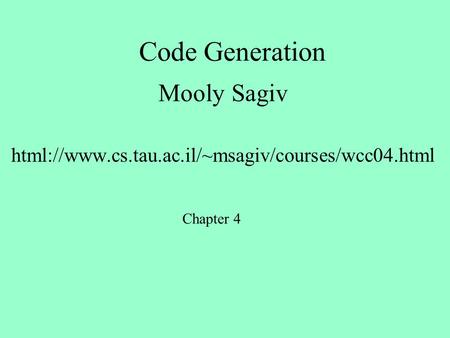 Code Generation Mooly Sagiv html://www.cs.tau.ac.il/~msagiv/courses/wcc04.html Chapter 4.