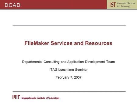 FileMaker Services and Resources Departmental Consulting and Application Development Team ITAG Lunchtime Seminar February 7, 2007.