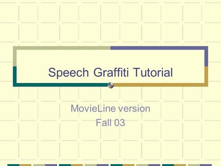 Speech Graffiti Tutorial MovieLine version Fall 03.