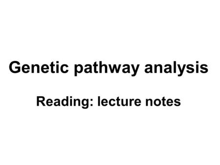 Genetic pathway analysis Reading: lecture notes. Extragenic suppressors Informational suppressors: allele specific, gene nonspecific Bypass suppressors.