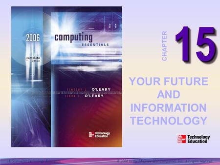 McGraw-Hill Technology Education © 2006 by the McGraw-Hill Companies, Inc. All rights reserved. 1515 CHAPTER YOUR FUTURE AND INFORMATION TECHNOLOGY.