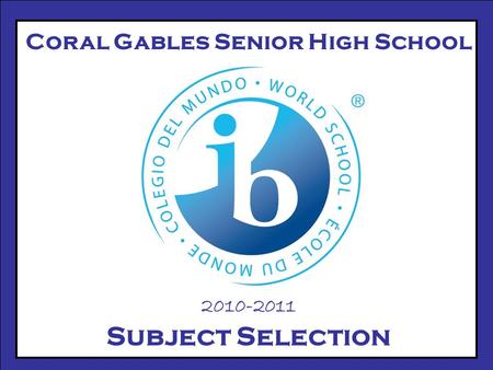 Coral Gables Senior High School 2010-2011 Subject Selection.
