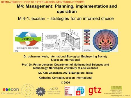 M4: Management: Planning, implementation and operation M 4-1: ecosan – strategies for an informed choice GTZ WSSCC Hesperian Foundation seecon International.