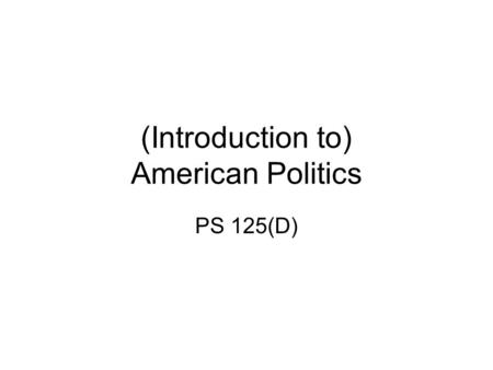 (Introduction to) American Politics PS 125(D). My info Dr. Casey Dominguez