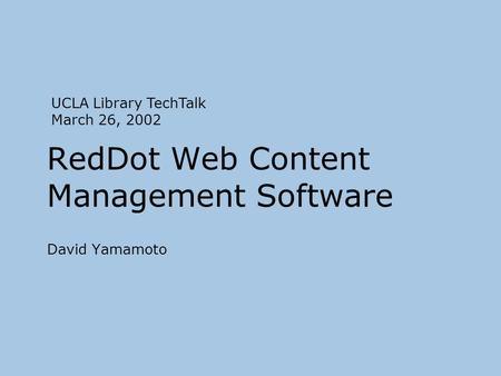 RedDot Web Content Management Software David Yamamoto UCLA Library TechTalk March 26, 2002.