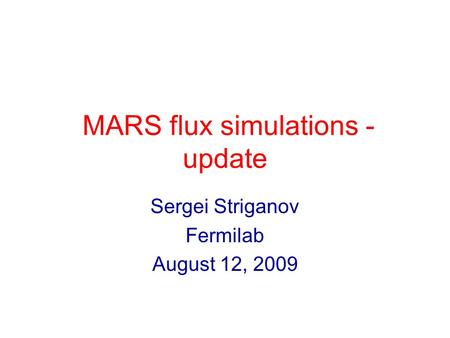 MARS flux simulations - update Sergei Striganov Fermilab August 12, 2009.