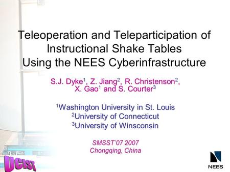 Teleoperation and Teleparticipation of Instructional Shake Tables Using the NEES Cyberinfrastructure S.J. Dyke 1, Z. Jiang 2, R. Christenson 2, X. Gao.