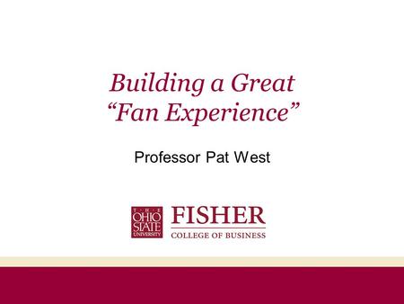 Building a Great “Fan Experience” Professor Pat West.
