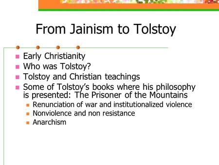 From Jainism to Tolstoy Early Christianity Who was Tolstoy? Tolstoy and Christian teachings Some of Tolstoy’s books where his philosophy is presented:
