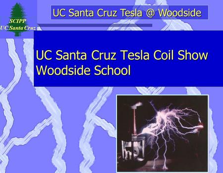 UC Santa Cruz Woodside SCIPP UC Santa Cruz UC Santa Cruz Tesla Coil Show Woodside School.