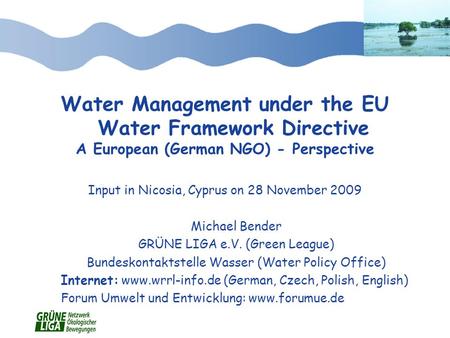 Titel Water Management under the EU Water Framework Directive A European (German NGO) - Perspective Input in Nicosia, Cyprus on 28 November 2009 Michael.