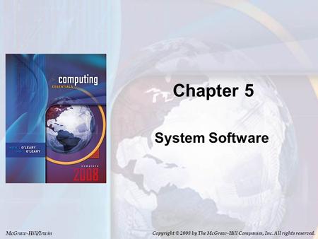 McGraw-Hill/Irwin Copyright © 2008 by The McGraw-Hill Companies, Inc. All rights reserved. Chapter 5 System Software.