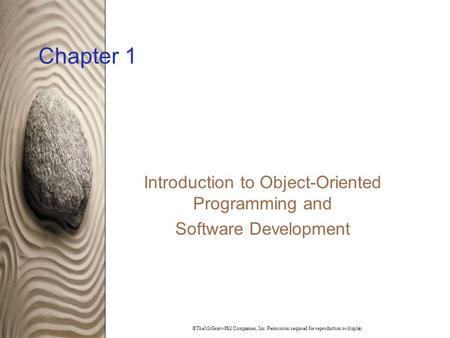 ©TheMcGraw-Hill Companies, Inc. Permission required for reproduction or display. Chapter 1 Introduction to Object-Oriented Programming and Software Development.