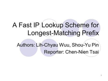 1 A Fast IP Lookup Scheme for Longest-Matching Prefix Authors: Lih-Chyau Wuu, Shou-Yu Pin Reporter: Chen-Nien Tsai.