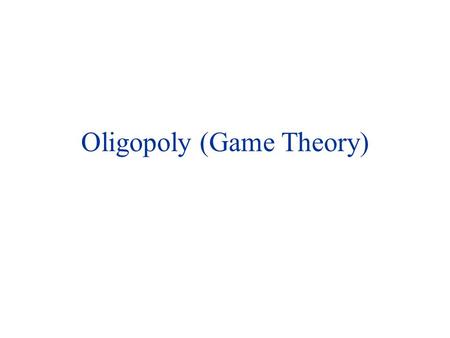Section 4: Oligopoly and Game Theory