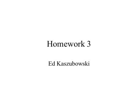 Homework 3 Ed Kaszubowski. Timing Assignment Rcvd Mon, Feb 26 th Due in 2 weeks – Mon, Mar 12 th Didn’t work on it in week 1 Didn’t get the Reschedule.