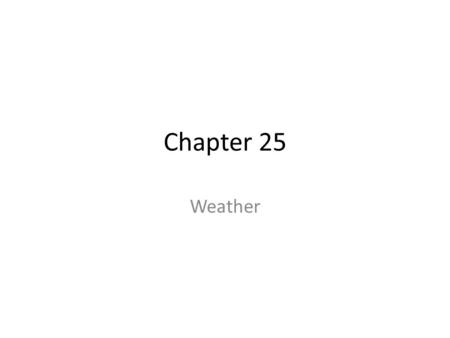 Chapter 25 Weather. Weather is largely controlled by the AIR MASSES that are prevalent.