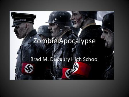 Zombie Apocalypse Brad M. Duxbury High School. Zombie Apocalypse The time the story took place in 2020. In the year 2020, a zombie apocalypse occurred.