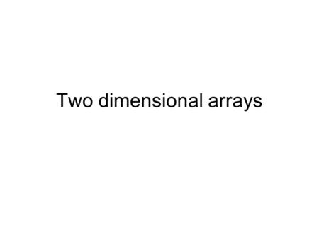 Two dimensional arrays. A two dim array is doubly subscripted… It has rows and columns Tables of data are examples of two-dim arrays. As with one-dim.