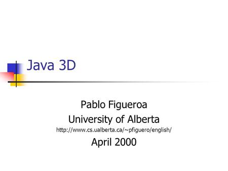 Java 3D Pablo Figueroa University of Alberta  April 2000.
