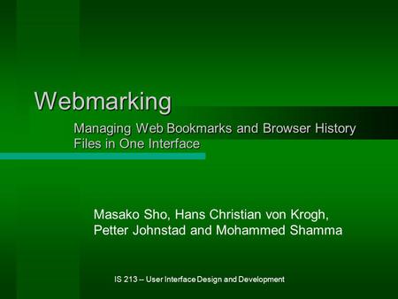 IS 213 -- User Interface Design and Development Webmarking Managing Web Bookmarks and Browser History Files in One Interface Masako Sho, Hans Christian.