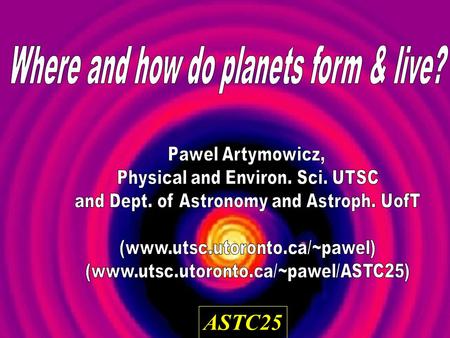 ASTC25. What’s our Solar System like? Are there any OTHER planetary systems? How many? How do they look? How to explain similarities/differences with.