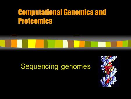 Computational Genomics and Proteomics Sequencing genomes.