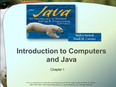 JAVA: An Introduction to Problem Solving & Programming, 5 th Ed. By Walter Savitch and Frank M. Carrano. ISBN 0136130887 © 2007 Pearson Education, Inc.,