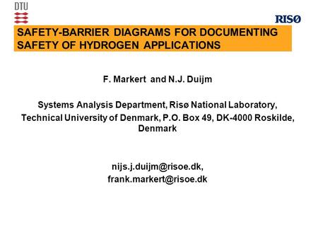 SAFETY-BARRIER DIAGRAMS FOR DOCUMENTING SAFETY OF HYDROGEN APPLICATIONS F. Markert and N.J. Duijm Systems Analysis Department, Risø National Laboratory,