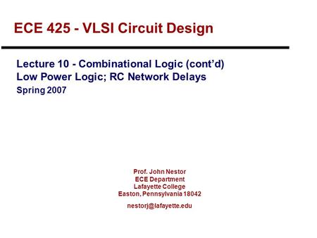 Prof. John Nestor ECE Department Lafayette College Easton, Pennsylvania 18042 ECE 425 - VLSI Circuit Design Lecture 10 - Combinational.
