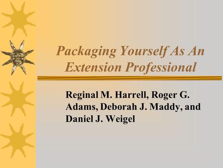 Packaging Yourself As An Extension Professional Reginal M. Harrell, Roger G. Adams, Deborah J. Maddy, and Daniel J. Weigel.