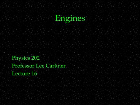 Engines Physics 202 Professor Lee Carkner Lecture 16.