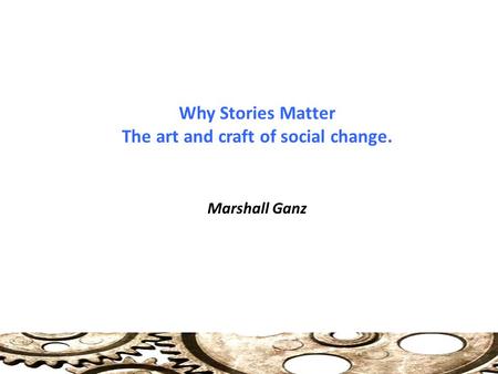 Why Stories Matter The art and craft of social change.