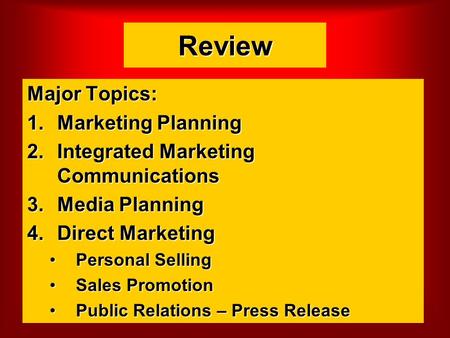 Review Major Topics: 1.Marketing Planning 2.Integrated Marketing Communications 3.Media Planning 4.Direct Marketing Personal SellingPersonal Selling Sales.