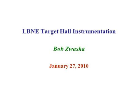 LBNE Target Hall Instrumentation Bob Zwaska January 27, 2010.
