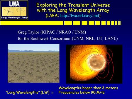 Long Wavelength Array Exploring the Transient Universe with the Long Wavelength Array (LWA: Exploring the Transient Universe with the Long Wavelength Array.