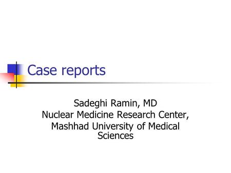 Case reports Sadeghi Ramin, MD Nuclear Medicine Research Center, Mashhad University of Medical Sciences.