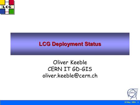 25 May 2004 - 1 LCG Deployment Status Oliver Keeble CERN IT GD-GIS
