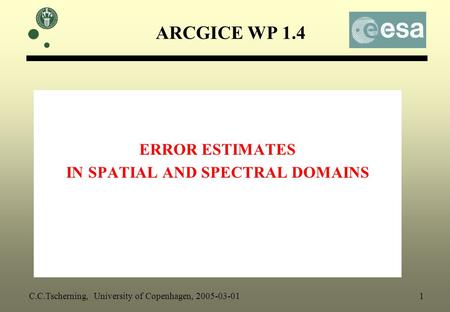 ARCGICE WP 1.4 ERROR ESTIMATES IN SPATIAL AND SPECTRAL DOMAINS C.C.Tscherning, University of Copenhagen, 2005-03-01 1.