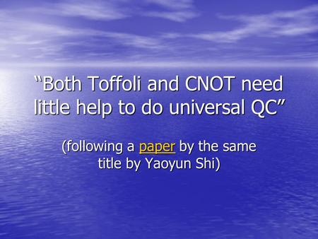 “Both Toffoli and CNOT need little help to do universal QC” (following a paper by the same title by Yaoyun Shi) paper.