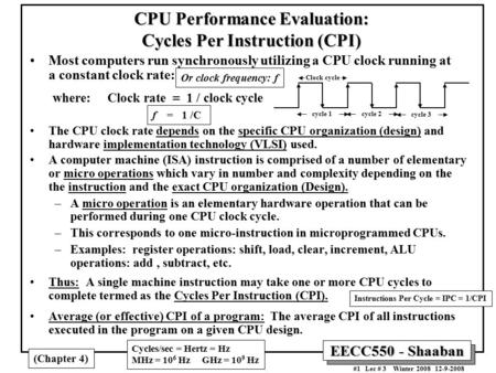 EECC550 - Shaaban #1 Lec # 3 Winter 2008 12-9-2008 CPU Performance Evaluation: Cycles Per Instruction (CPI) Most computers run synchronously utilizing.